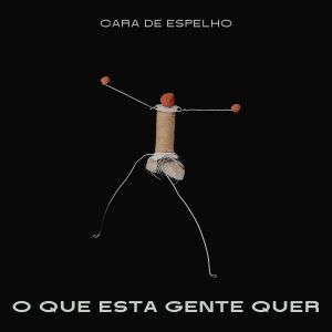 Cara de Espelho - O Que Esta Gente Quer - letra - lyrics - cifra